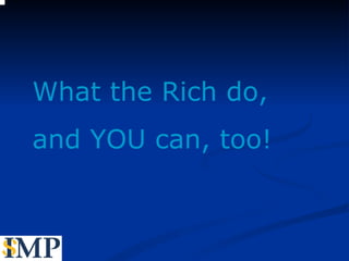 What the Rich do, and YOU can, too! 