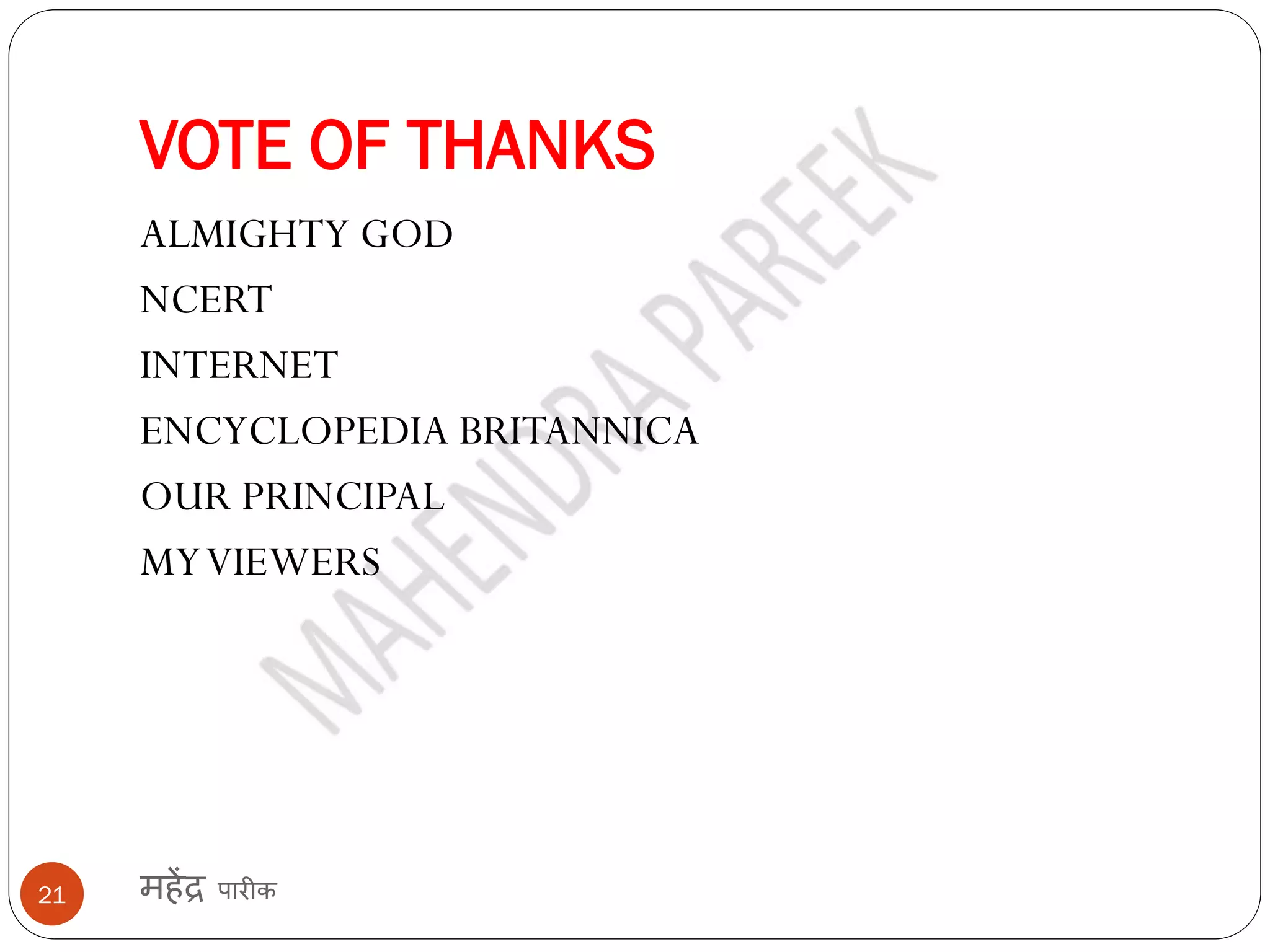 VOTE OF THANKS
महेंद्र पारीक
21
ALMIGHTY GOD
NCERT
INTERNET
ENCYCLOPEDIA BRITANNICA
OUR PRINCIPAL
MYVIEWERS
 