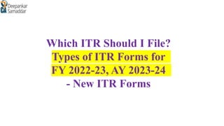 Which ITR Should I File?
Types of ITR Forms for
FY 2022-23, AY 2023-24
- New ITR Forms
 