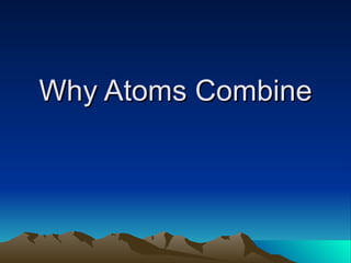 Why Atoms Combine 