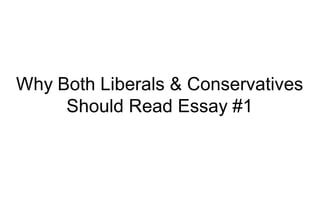 Why Both Liberals & Conservatives
     Should Read Essay #1
 