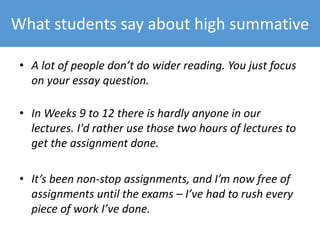 1. High summative: low formative
• High summative on UK, Irish, NZ and Indian degrees
• Summative a ‘pedagogy of control’
• Low formative: ratio of 1:8 formative to summative
• Weakly practised and understood
 
