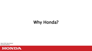 Why Honda?
March 2022, New Zealand
By Andrew Witham
 