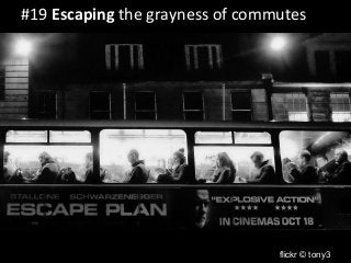 #19 Escaping the grayness of commutes 
flickr © tony3 
 