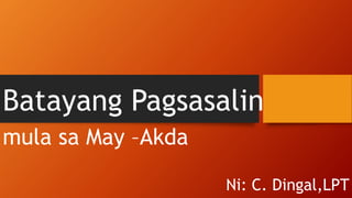 Batayang Pagsasalin
mula sa May –Akda
Ni: C. Dingal,LPT
 