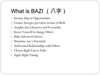 What is BAZI （八字） ,[object Object],[object Object],[object Object],[object Object],[object Object],[object Object],[object Object],[object Object],[object Object]
