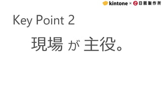 ×
Key Point 2
現場 が 主役。
 