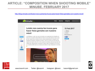 www.luisonrh.com . Twitter: @luisonrh . Instagram: @luison . luisonrh@gmail.com
ARTICLE: “COMPOSITION WHEN SHOOTING MOBILE...