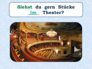 Siehst du gern Stücke
_____ Theater?im
 