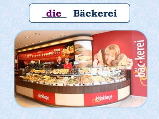_____ Bäckereidie
 