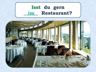 Isst du gern
______ Restaurant?im
 