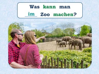 Was kann man
_____ Zoo machen?im
 