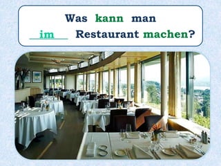 Was kann man
_______ Restaurant machen?im
 