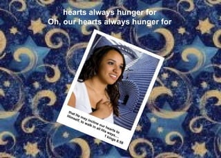 hearts always hunger for Oh, our hearts always hunger for that He may incline our hearts to  Himself, to walk in all His ways,… 1 kings 8:58 