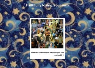 Faithfully loving Your own So be very careful to love the LORD your God. Joshua 23:11   