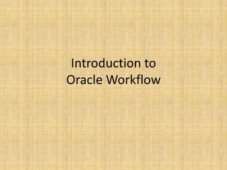 Introduction to
Oracle Workflow
 