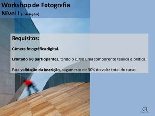 Workshop de Fotografia
Nível I (iniciação)

Requisitos:
Câmera fotográfica digital.
Limitado a 8 participantes, tendo o curso uma componente teórica e prática.
Para validação da inscrição, pagamento de 30% do valor total do curso.

 