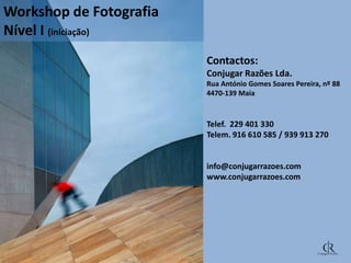 Workshop de Fotografia
Nível I (iniciação)
Contactos:
Conjugar Razões Lda.
Rua António Gomes Soares Pereira, nº 88
4470-139 Maia

Telef. 229 401 330
Telem. 916 610 585 / 939 913 270

info@conjugarrazoes.com
www.conjugarrazoes.com

 
