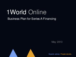 1World Online
Business Plan for Series A Financing
May 2013
Experts advise. People decide.
 