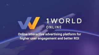 Online interactive advertising platform for
higher user engagement and better ROI
 