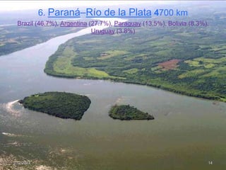 6. Paraná–Río de la Plata 4700 km
Brazil (46.7%), Argentina (27.7%), Paraguay (13.5%), Bolivia (8.3%),
Uruguay (3.8%)
2/12/2023 14
 
