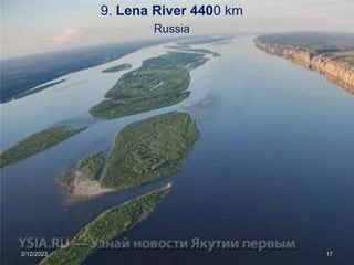 9. Lena River 4400 km
Russia
2/12/2023 17
 