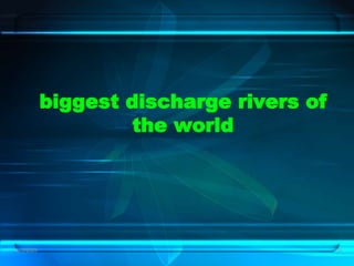 2/12/2023 19
biggest discharge rivers of
the world
 