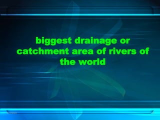 2/12/2023 21
biggest drainage or
catchment area of rivers of
the world
 
