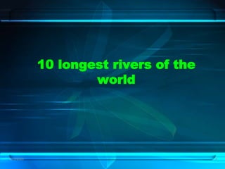 2/12/2023 8
10 longest rivers of the
world
 