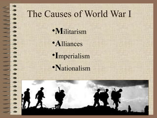 The Causes of World War I
     •Militarism
     •Alliances
     •Imperialism
     •Nationalism
 