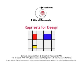 RapiTests for Design Contact: Alexandre Khan @ One World Research (1WR) Tel: 44 (0) 20 7099 4801, Email:alexandre.khan@1WR.net, Internet: www.1WR.net 