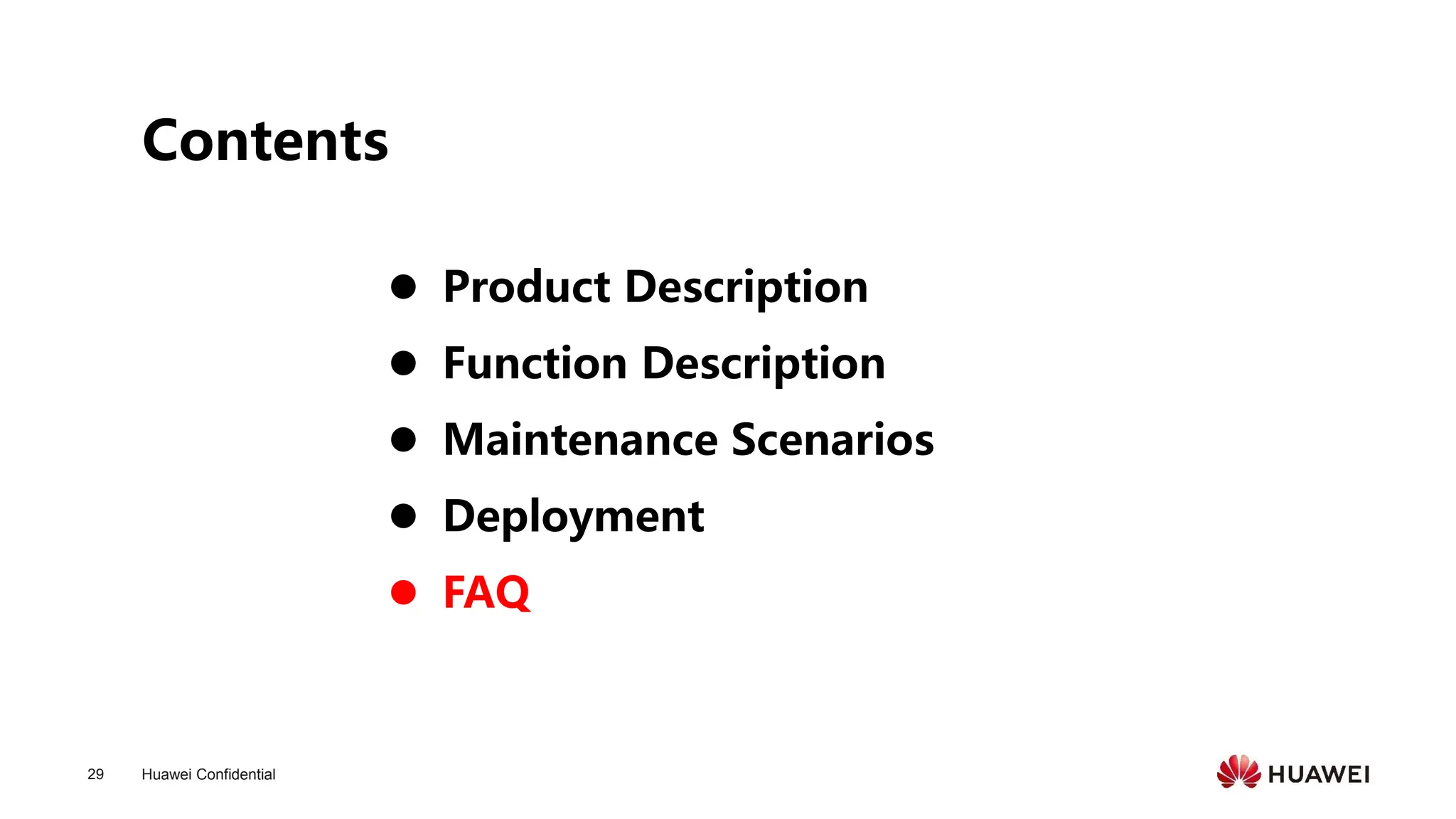 Huawei Confidential
29
Contents
⚫ Product Description
⚫ Function Description
⚫ Maintenance Scenarios
⚫ Deployment
⚫ FAQ
 