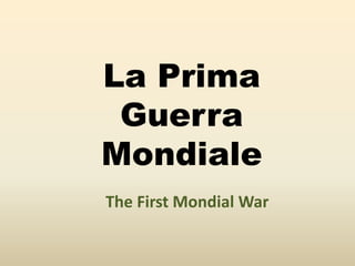 La Prima
Guerra
Mondiale
The First Mondial War
 