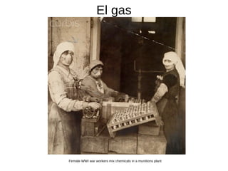 El gas
Female WWI war workers mix chemicals in a munitions plant
 