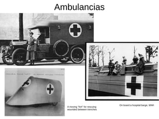 Ambulancias
A moving "fort" for rescuing
wounded between trenches
On board a hospital barge, WWI
 
