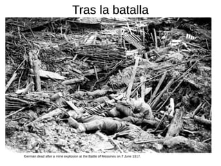 Tras la batalla
German dead after a mine explosion at the Battle of Messines on 7 June 1917.
 