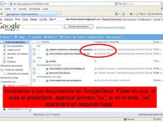 Accederás a tus documentos en GoogleDocs. Fíjate en que, si eres el propietario, aparece primero “yo”; si no lo eres, “yo” aparecerá en segundo lugar. 