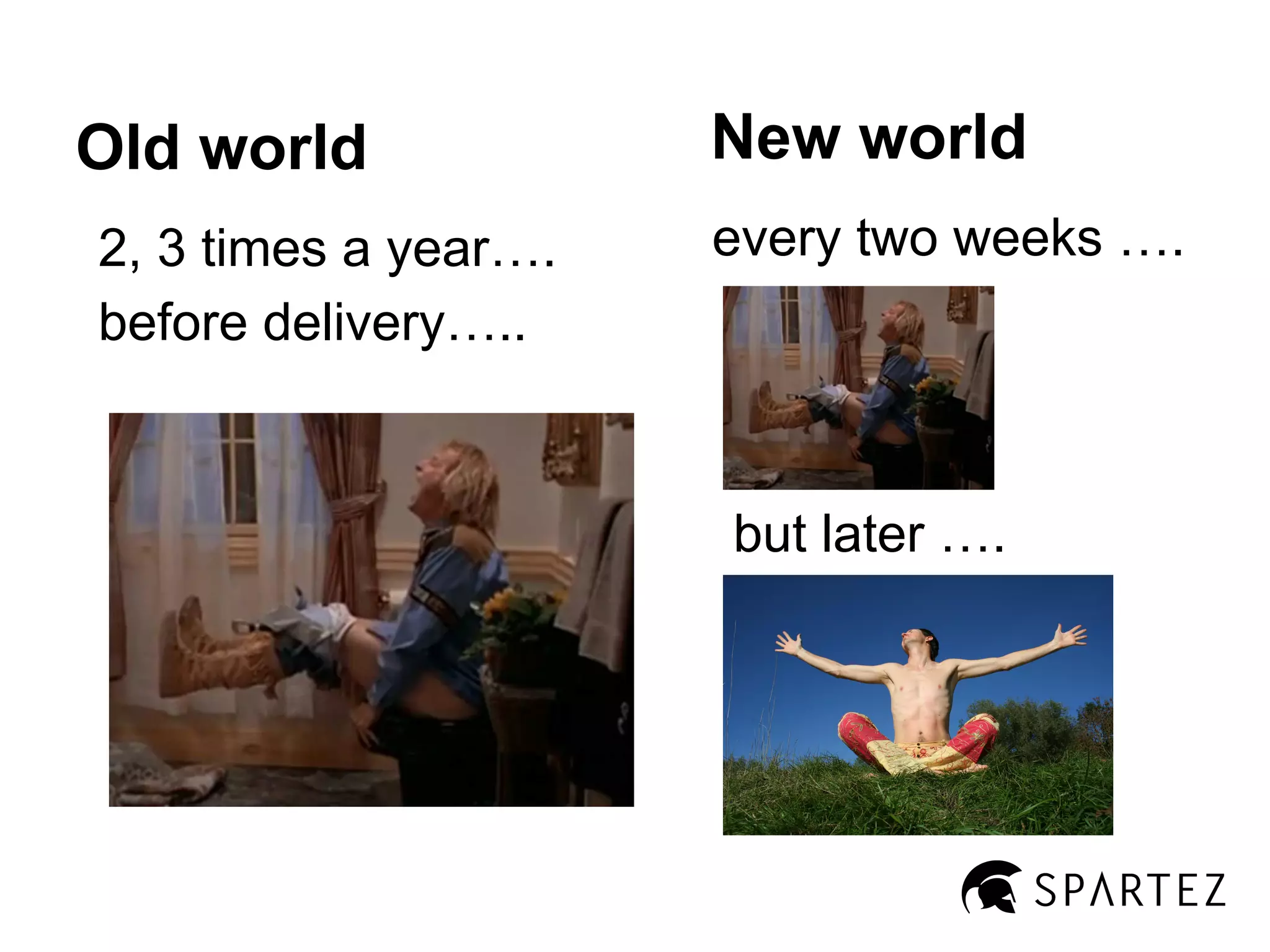 Old world
2, 3 times a year….
before delivery…..

New world
every two weeks ….

but later ….

 