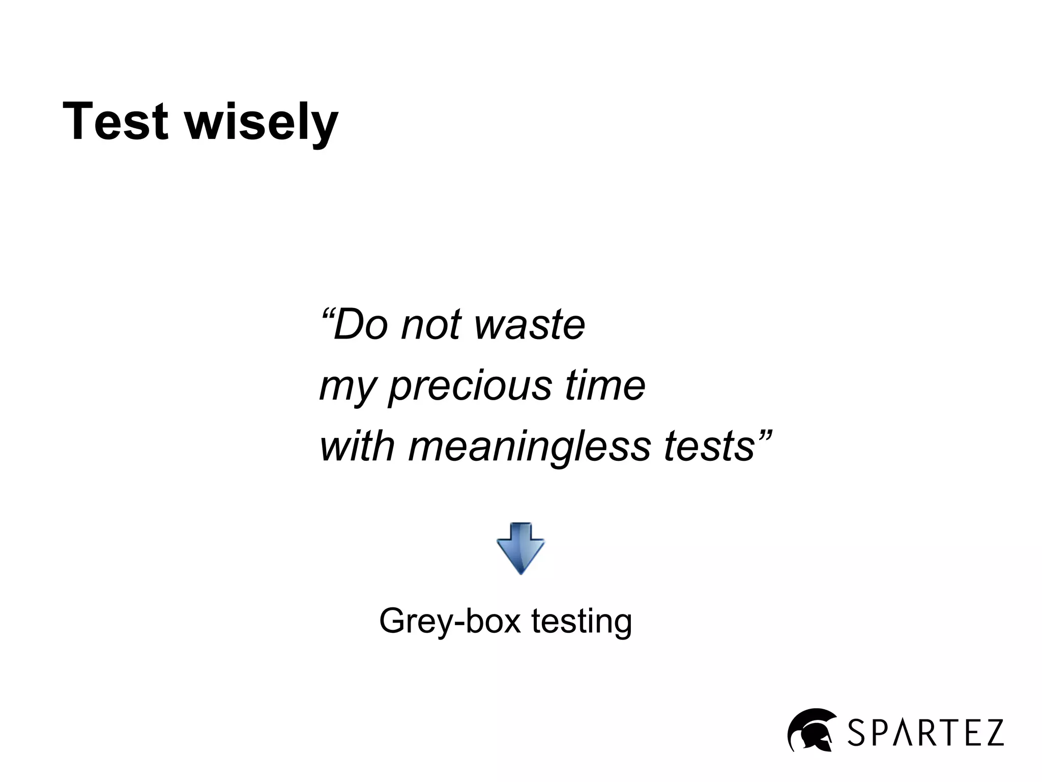 Test wisely

“Do not waste
my precious time
with meaningless tests”

Grey-box testing

 