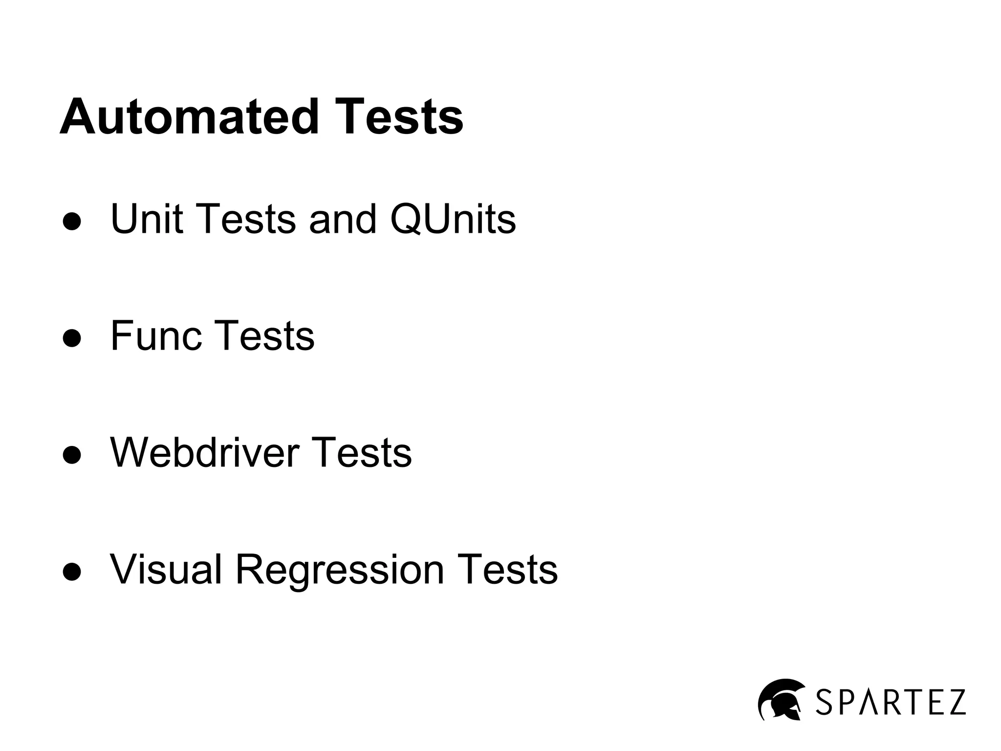 Automated Tests
● Unit Tests and QUnits
● Func Tests
● Webdriver Tests
● Visual Regression Tests

 
