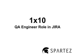 1x10
QA Engineer Role in JIRA

 