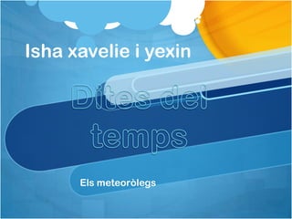 Isha xavelie i yexin




      Els meteoròlegs
 