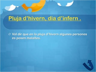 Pluja d’hivern, dia d’infern .

 Vol dir que en la pluja d’hivern algunes persones
 es posen malaltes.
 