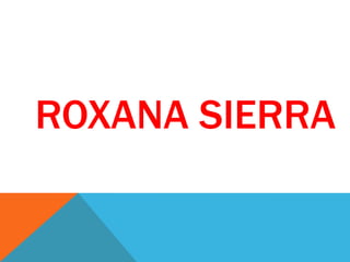 ROXANA SIERRA
 