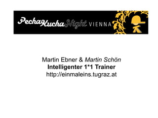 Martin Ebner & Martin Schön
 Intelligenter 1*1 Trainer
 http://einmaleins.tugraz.at
 