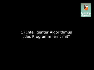 1) Intelligenter Algorithmus
 „das Programm lernt mit“
 