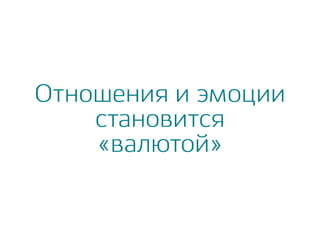 Отношения и эмоции
становится
«валютой»
 