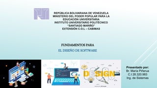 FUNDAMENTOS PARA
EL DISEÑO DE SOFTWARE
Presentado por:
Br. María Piñerua
C.I 28.320.983
Ing. de Sistemas
 