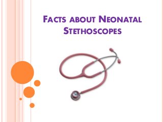 FACTS ABOUT NEONATAL
STETHOSCOPES
 