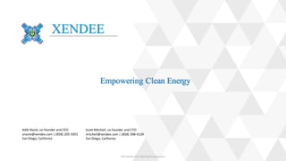 XENDEE
Empowering Clean Energy
Adib	Nasle,	co-founder	and	CEO
anasle@xendee.com	|	(858)	205-5055
San	Diego,	California
EPRI	Sandia	2016	Microgrid	Symposium
Scott	Mitchell,	co-founder	and	CTO
mitchell@xendee.com	|	(858)	598-4139
San	Diego,	California
 